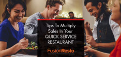 Tips to Multiply Sales in your Quick Service Restaurant(QSR)